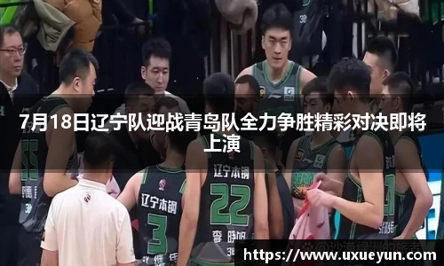 7月18日辽宁队迎战青岛队全力争胜精彩对决即将上演