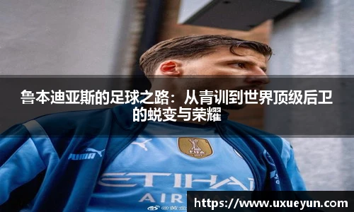 鲁本迪亚斯的足球之路：从青训到世界顶级后卫的蜕变与荣耀